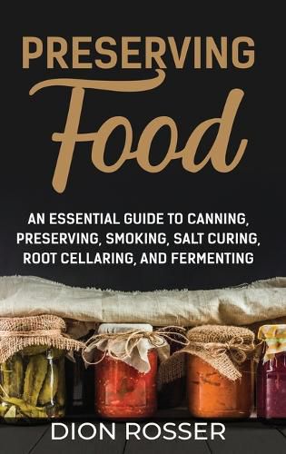 Cover image for Preserving Food: An Essential Guide to Canning, Preserving, Smoking, Salt Curing, Root Cellaring, and Fermenting