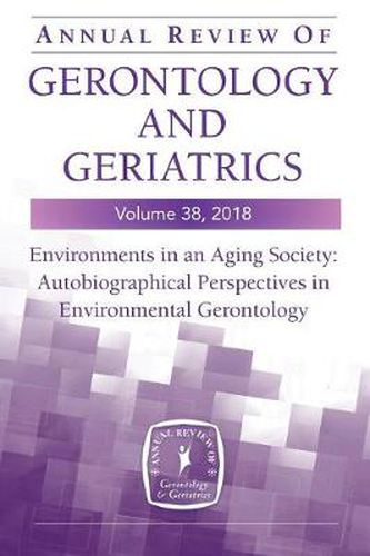 Cover image for Annual Review of Gerontology and Geriatrics, Volume 38, 2018: Environments in an Aging Society: Autobiographical Perspectives in Environmental Gerontology