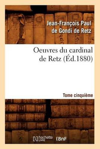 Oeuvres Du Cardinal de Retz. Tome Cinquieme (Ed.1880)