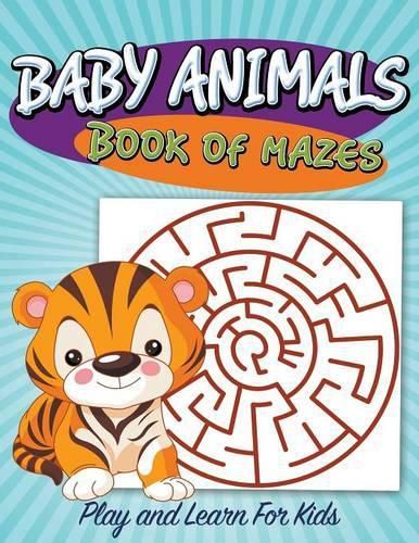 Baby Animals Book of Mazes: Play and Learn For Kids