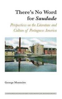 Cover image for There's No Word for  Saudade: Perspectives on the Literature and Culture of Portuguese America