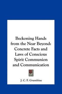 Cover image for Beckoning Hands from the Near Beyond: Concrete Facts and Laws of Conscious Spirit Communion and Communication