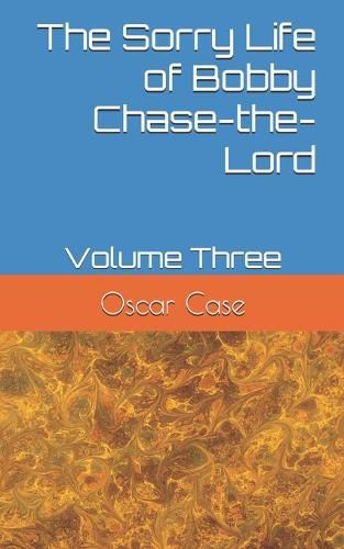 Cover image for The Sorry Life of Bobby Chase-the-Lord: Volume Three