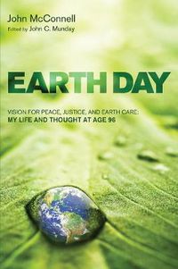 Cover image for Earth Day: Vision for Peace, Justice, and Earth Care: My Life and Thought at Age 96