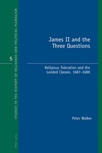 Cover image for James II and the Three Questions: Religious Toleration and the Landed Classes, 1687-1688