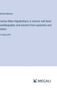 Cover image for Harlow Niles Higinbotham; A memoir with brief autobiography and extracts from speeches and letters