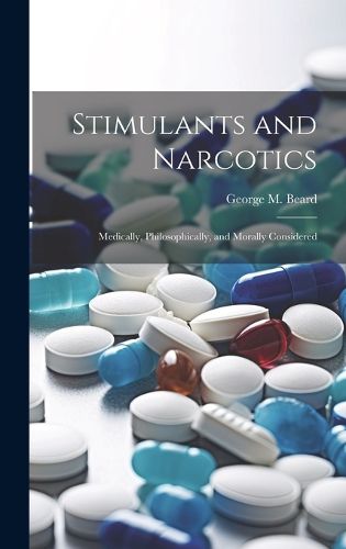 Cover image for Stimulants and Narcotics; Medically, Philosophically, and Morally Considered