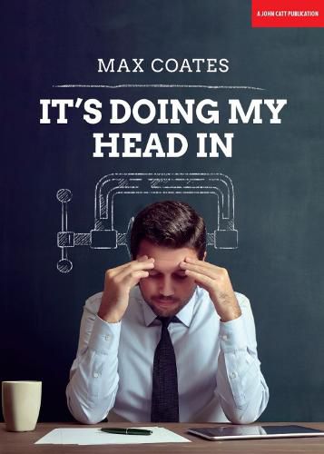 Cover image for It's Doing My Head In: Leading complex organisations with a Palaeolithic brain