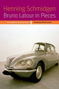 Cover image for Bruno Latour in Pieces: An Intellectual Biography