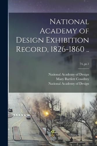 Cover image for National Academy of Design Exhibition Record, 1826-1860 ..; 74, pt.1