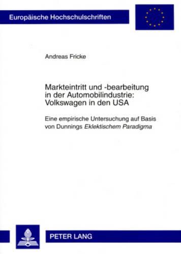 Cover image for Markteintritt Und -Bearbeitung in Der Automobilindustrie: Volkswagen in Den USA: Eine Empirische Untersuchung Auf Basis Von Dunnings Eklektischem Paradigma