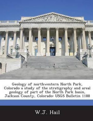 Cover image for Geology of Northwestern North Park, Colorado a Study of the Stratigraphy and Areal Geology of Part of the North Park Basin, Jackson County, Colorado