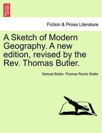 Cover image for A Sketch of Modern Geography. a New Edition, Revised by the REV. Thomas Butler.