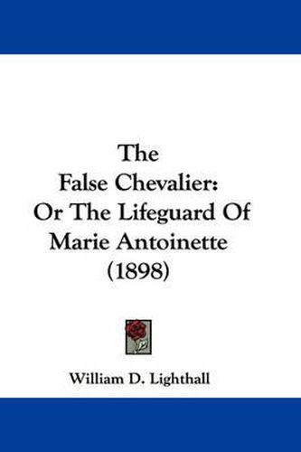 Cover image for The False Chevalier: Or the Lifeguard of Marie Antoinette (1898)