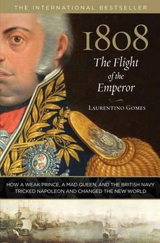 Cover image for 1808: The Flight of the Emperor: How A Weak Prince, A Mad Queen, And The British Navy Tricked Napoleon And Changed The New World