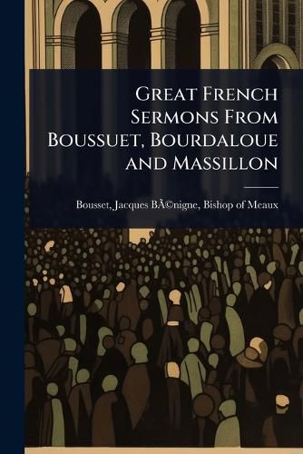 Cover image for Great French Sermons From Boussuet, Bourdaloue and Massillon