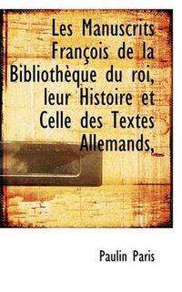 Cover image for Les Manuscrits Fran OIS de La Biblioth Que Du Roi, Leur Histoire Et Celle Des Textes Allemands,