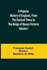 Cover image for A Popular History of England, From the Earliest Times to the Reign of Queen Victoria; Volume I