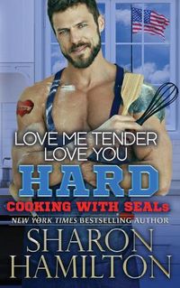 Cover image for Love Me Tender, Love You Hard: Cooking With SEALs