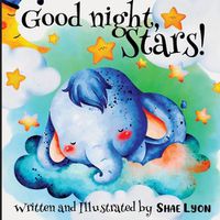 Cover image for Good night, Stars! - Written and Illustrated by Shae Lyon