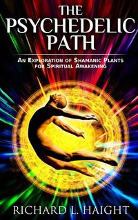 Cover image for The Psychedelic Path: An Exploration of Shamanic Plants for Spiritual Awakening