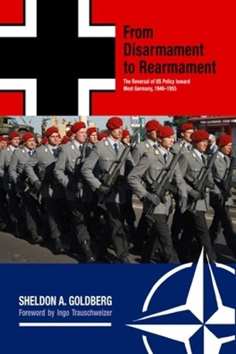 Cover image for From Disarmament to Rearmament: The Reversal of US Policy toward West Germany, 1946-1955