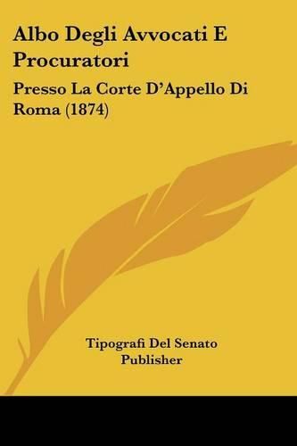 Albo Degli Avvocati E Procuratori: Presso La Corte D'Appello Di Roma (1874)