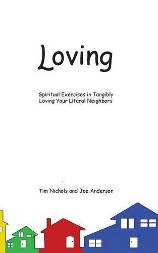 Loving: Spiritual Exercises in Tangibly Loving Your Literal Neighbors