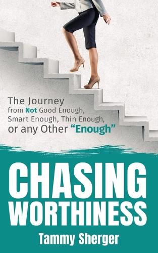 Cover image for Chasing Worthiness: The Journey from Not Good Enough, Smart Enough, Thin Enough, or Any Other  Enough