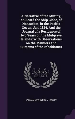 A Narrative of the Mutiny, on Board the Ship Globe, of Nantucket, in the Pacific Ocean, Jan. 1824. and the Journal of a Residence of Two Years on the Mulgrave Islands; With Observations on the Manners and Customs of the Inhabitants