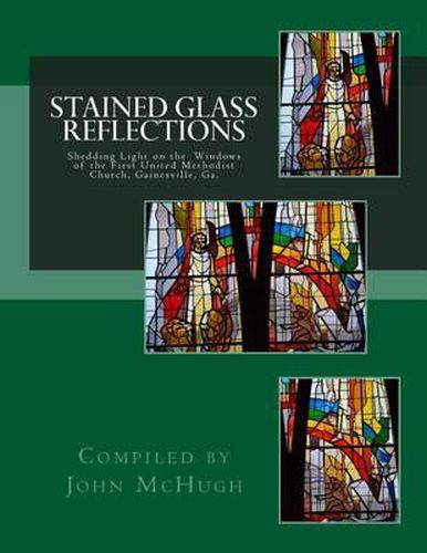 Cover image for Stained Glass Reflections: Shedding Light on the Windows of the First United Methodist Church, Gainesville, Ga.
