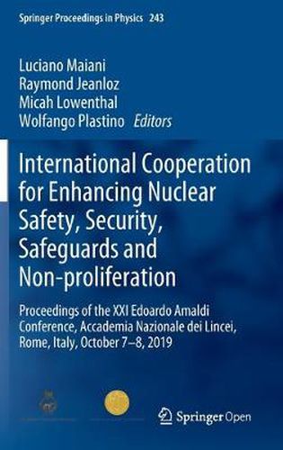 International Cooperation for Enhancing Nuclear Safety, Security, Safeguards and Non-proliferation: Proceedings of the XXI Edoardo Amaldi Conference, Accademia Nazionale dei Lincei, Rome, Italy, October 7-8, 2019