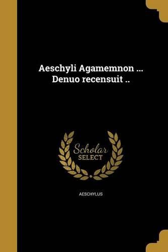 Cover image for Aeschyli Agamemnon ... Denuo recensuit ..