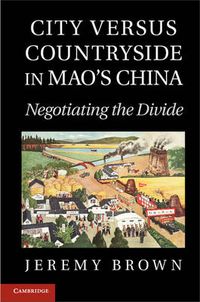 Cover image for City Versus Countryside in Mao's China: Negotiating the Divide