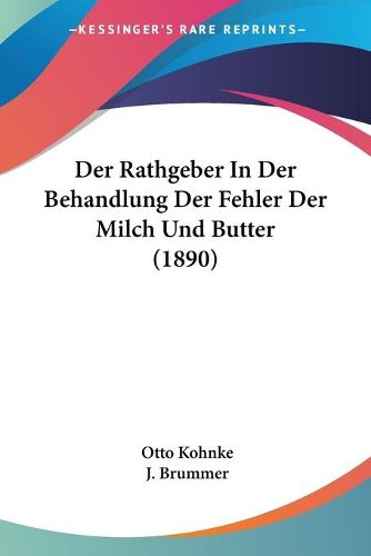 Cover image for Der Rathgeber in Der Behandlung Der Fehler Der Milch Und Butter (1890)