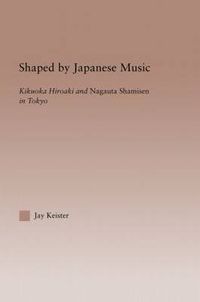 Cover image for Shaped by Japanese Music: Kikuoka Hiroaki and Nagauta Shamisen in Tokyo