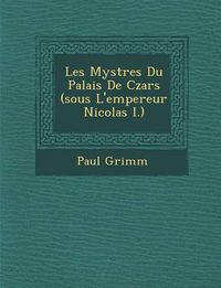 Cover image for Les Myst Res Du Palais de Czars (Sous L'Empereur Nicolas I.)