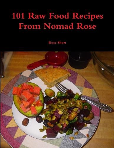 101 Raw Food Recipes from Nomad Rose