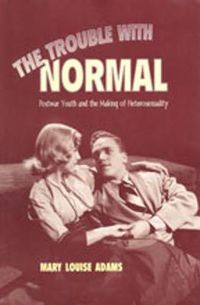 Cover image for The Trouble with Normal: Postwar Youth and the Making of Heterosexuality
