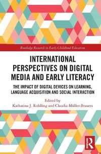Cover image for International Perspectives on Digital Media and Early Literacy: The Impact of Digital Devices on Learning, Language Acquisition and Social Interaction