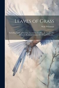 Cover image for Leaves of Grass; Including Sands at Seventy, 1st Annex, Goodbye My Fancy, 2nd Annex. A Backward Glance O'er Travel'd Roads ..