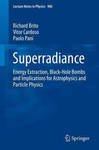 Cover image for Superradiance: Energy Extraction, Black-Hole Bombs and Implications for Astrophysics and Particle Physics