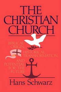 Cover image for The Christian Church: Biblical Origin, Historical Transformation, & Potential for the Future