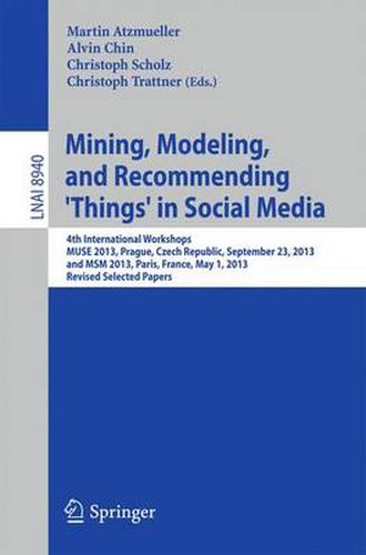 Cover image for Mining, Modeling, and Recommending 'Things' in Social Media: 4th International Workshops, MUSE 2013, Prague, Czech Republic, September 23, 2013, and MSM 2013, Paris, France, May 1, 2013, Revised Selected Papers