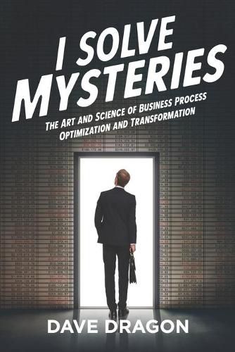 Cover image for I Solve Mysteries: The Art and Science of Business Process Optimization and Transformation