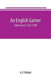 Cover image for An English Garner: Tudor tracts, 1532-1588