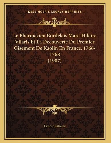 Cover image for Le Pharmacien Bordelais Marc-Hilaire Vilaris Et La Decouverte Du Premier Gisement de Kaolin En France, 1766-1768 (1907)