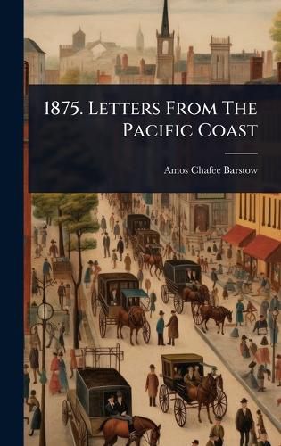 Cover image for 1875. Letters From The Pacific Coast