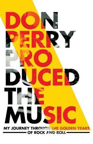 Cover image for Don Perry Produced The Music: My Journey Through The Golden Years Of Rock and Roll