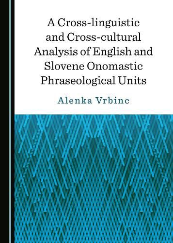 Cover image for A Cross-linguistic and Cross-cultural Analysis of English and Slovene Onomastic Phraseological Units